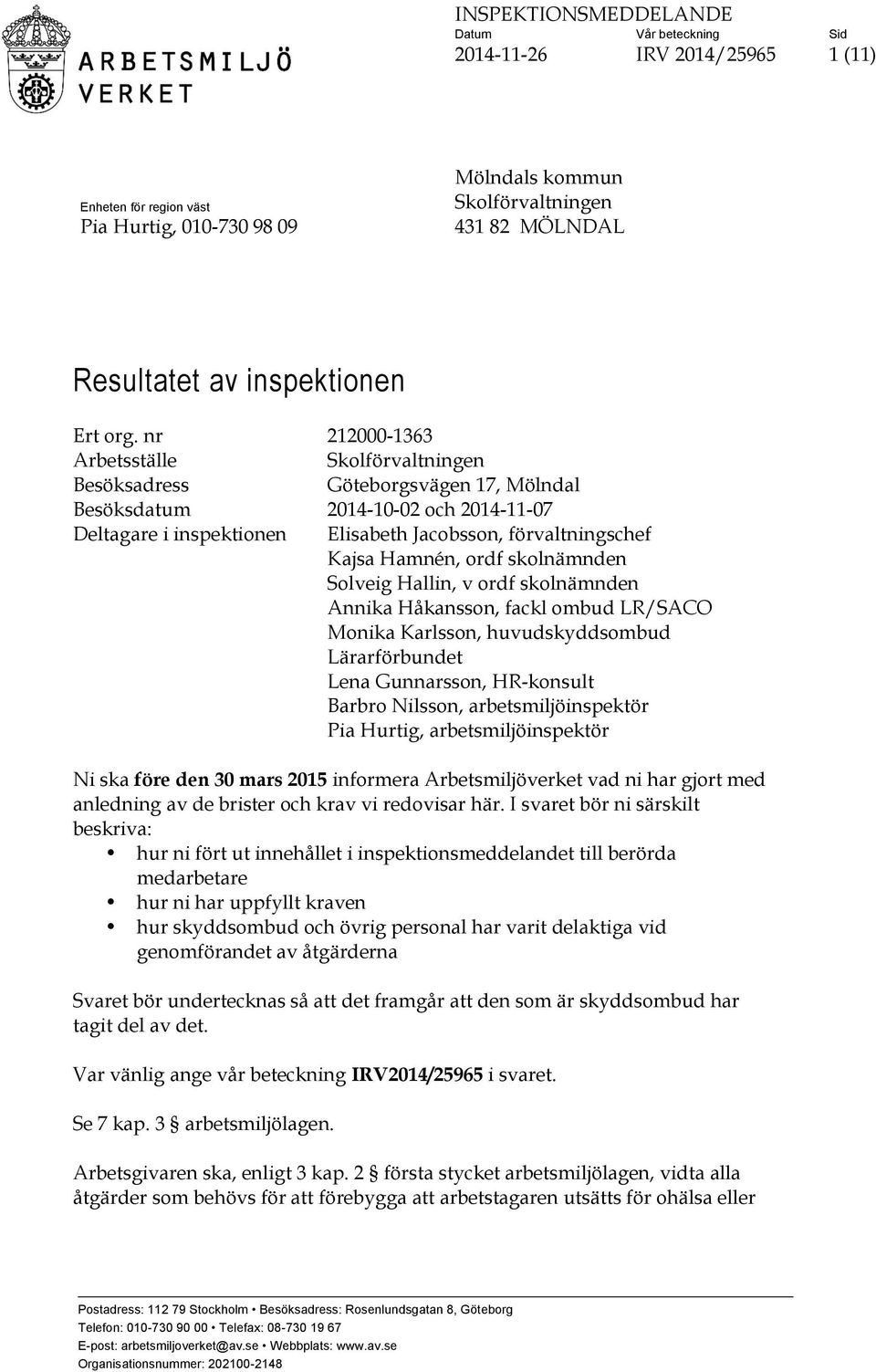 Hamnén, ordf skolnämnden Solveig Hallin, v ordf skolnämnden Annika Håkansson, fackl ombud LR/SACO Monika Karlsson, huvudskyddsombud Lärarförbundet Lena Gunnarsson, HR-konsult Barbro Nilsson,