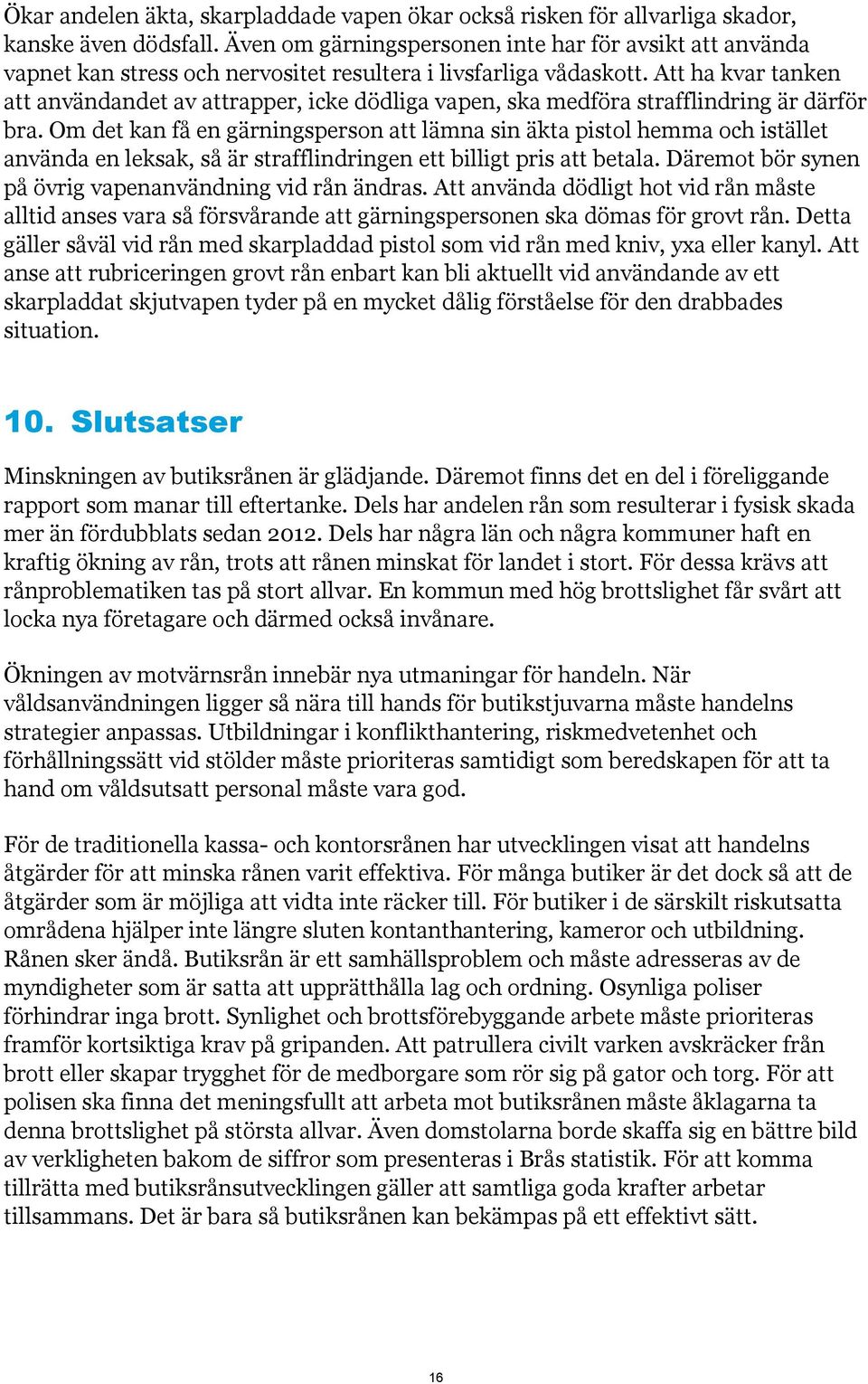 Att ha kvar tanken att användandet av attrapper, icke dödliga vapen, ska medföra strafflindring är därför bra.