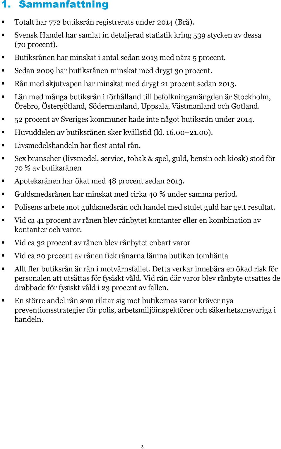 Län med många butiksrån i förhålland till befolkningsmängden är Stockholm, Örebro, Östergötland, Södermanland, Uppsala, Västmanland och Gotland.