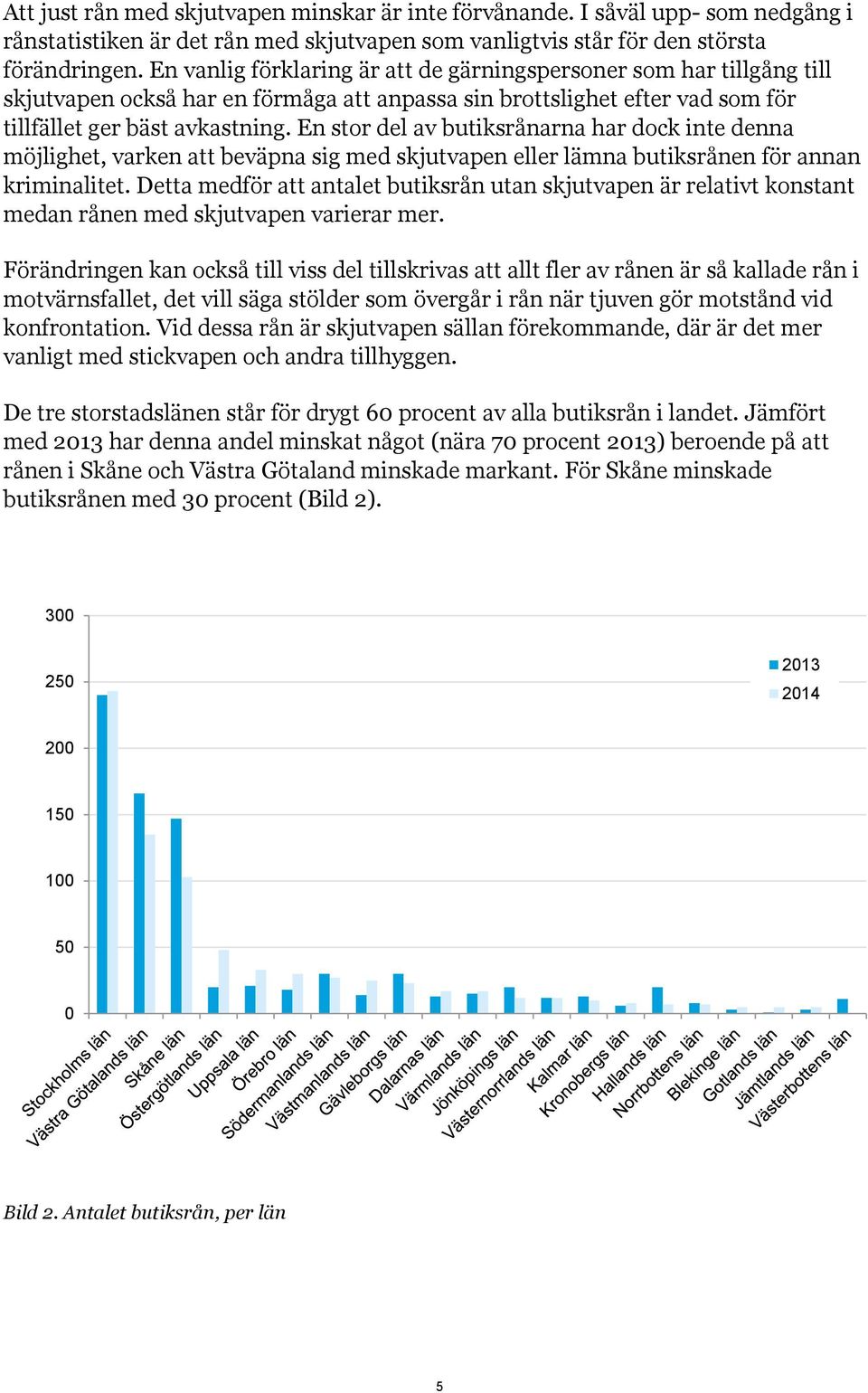 En stor del av butiksrånarna har dock inte denna möjlighet, varken att beväpna sig med skjutvapen eller lämna butiksrånen för annan kriminalitet.