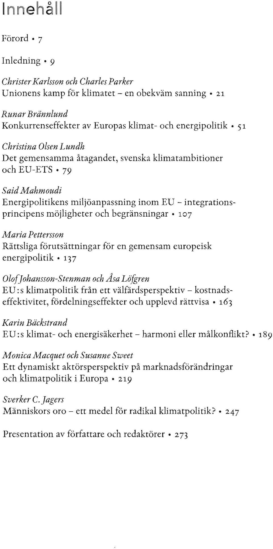 107 Maria Pettersson Rättsliga förutsättningar för en gemensam europeisk energipolitik.