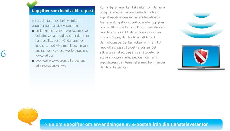 konfidentiella uppgifter med e-postmeddelanden och att e-postmeddelanden kan innehålla datavirus. Man ska aldrig skicka bankkoder eller uppgifter om kreditkort med e-post.