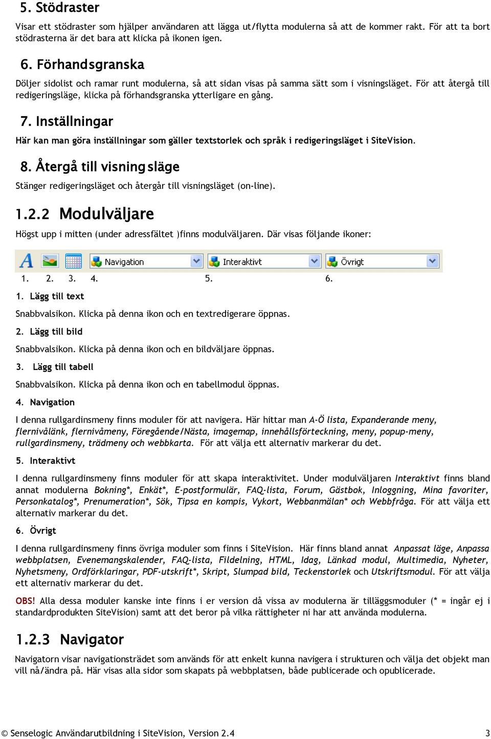 Inställningar Här kan man göra inställningar som gäller textstorlek och språk i redigeringsläget i SiteVision. 8.