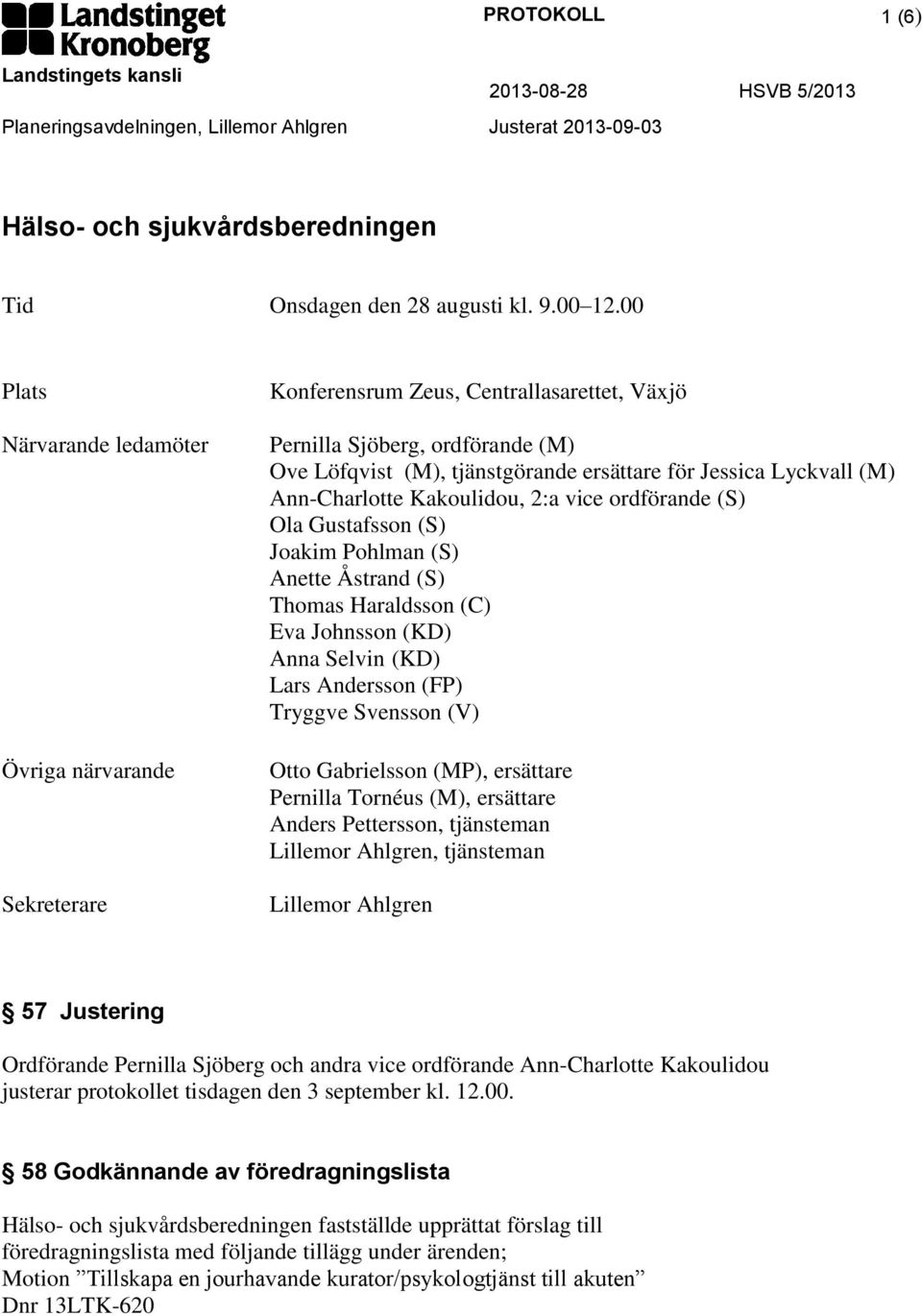 (M) Ann-Charlotte Kakoulidou, 2:a vice ordförande (S) Ola Gustafsson (S) Joakim Pohlman (S) Anette Åstrand (S) Thomas Haraldsson (C) Eva Johnsson (KD) Anna Selvin (KD) Lars Andersson (FP) Tryggve