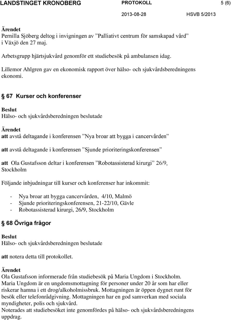 67 Kurser och konferenser att avstå deltagande i konferensen Nya broar att bygga i cancervården att avstå deltagande i konferensen Sjunde prioriteringskonferensen att Ola Gustafsson deltar i