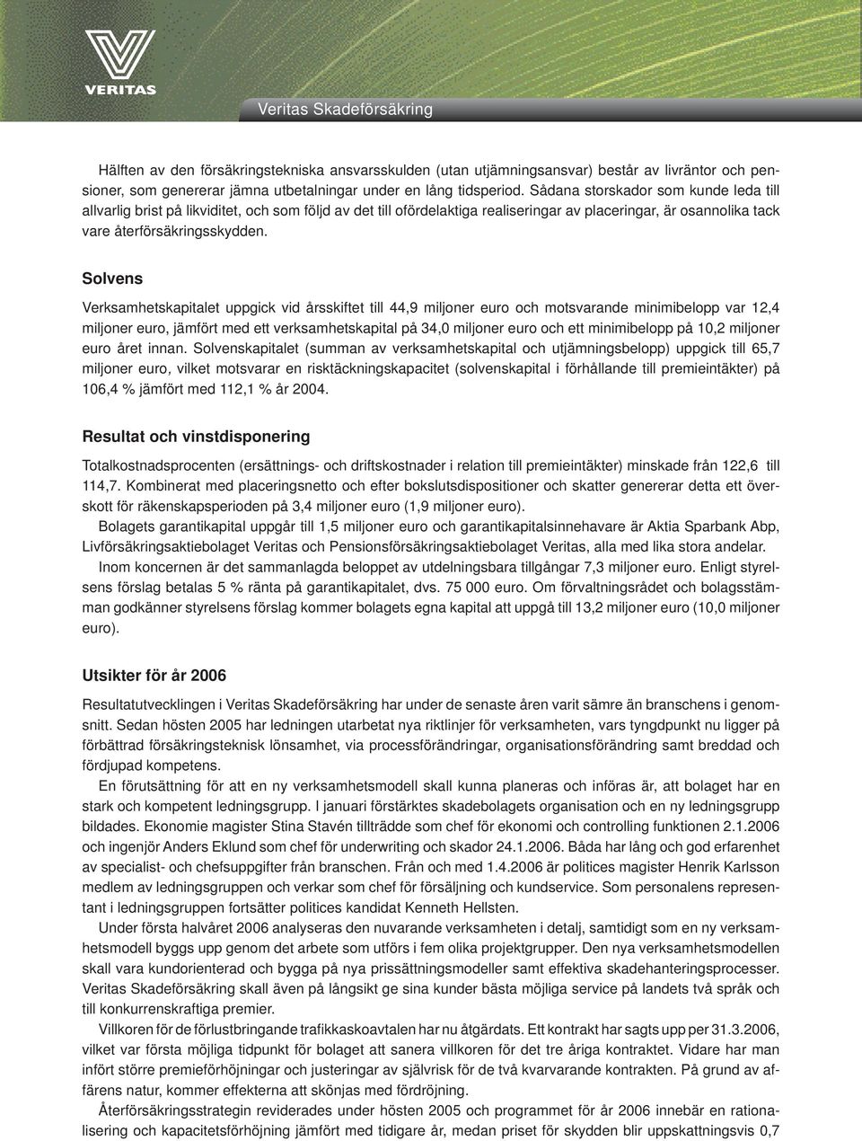 Solvens Verksamhetskapitalet uppgick vid årsskiftet till 44,9 miljoner euro och motsvarande minimibelopp var 12,4 miljoner euro, jämfört med ett verksamhetskapital på 34,0 miljoner euro och ett