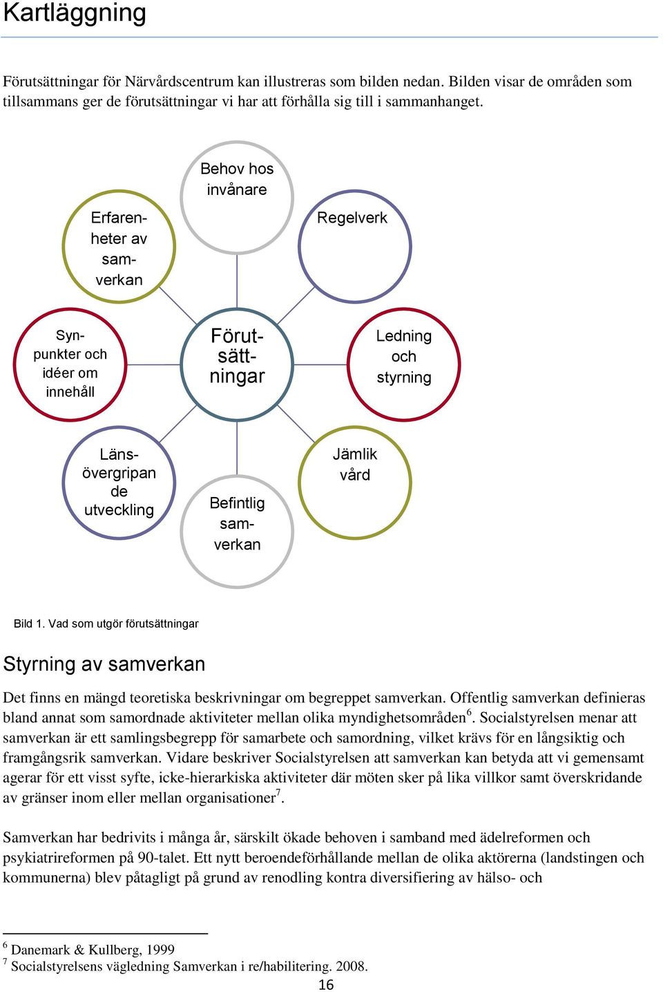 Vad som utgör förutsättningar Styrning av samverkan Det finns en mängd teoretiska beskrivningar om begreppet samverkan.