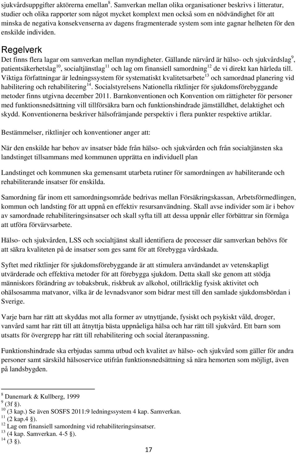 fragmenterade system som inte gagnar helheten för den enskilde individen. Regelverk Det finns flera lagar om samverkan mellan myndigheter.