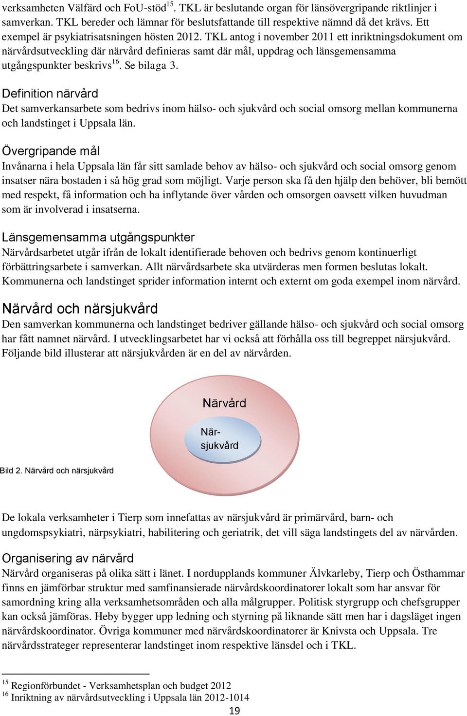 TKL antog i november 2011 ett inriktningsdokument om närvårdsutveckling där närvård definieras samt där mål, uppdrag och länsgemensamma utgångspunkter beskrivs 16. Se bilaga 3.