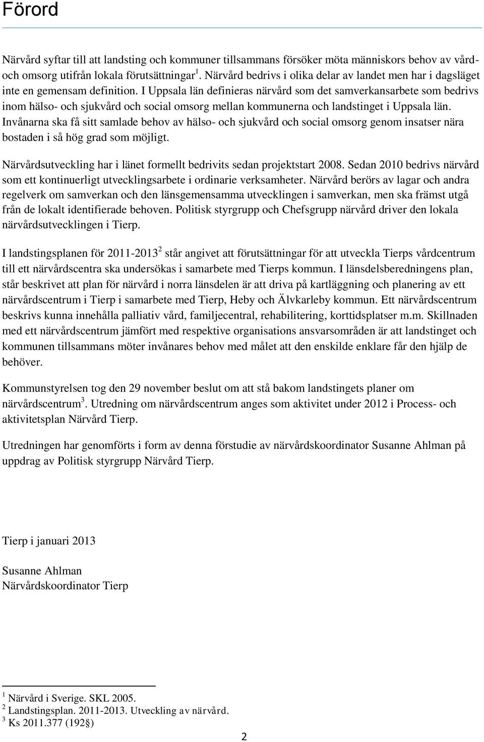 I Uppsala län definieras närvård som det samverkansarbete som bedrivs inom hälso- och sjukvård och social omsorg mellan kommunerna och landstinget i Uppsala län.
