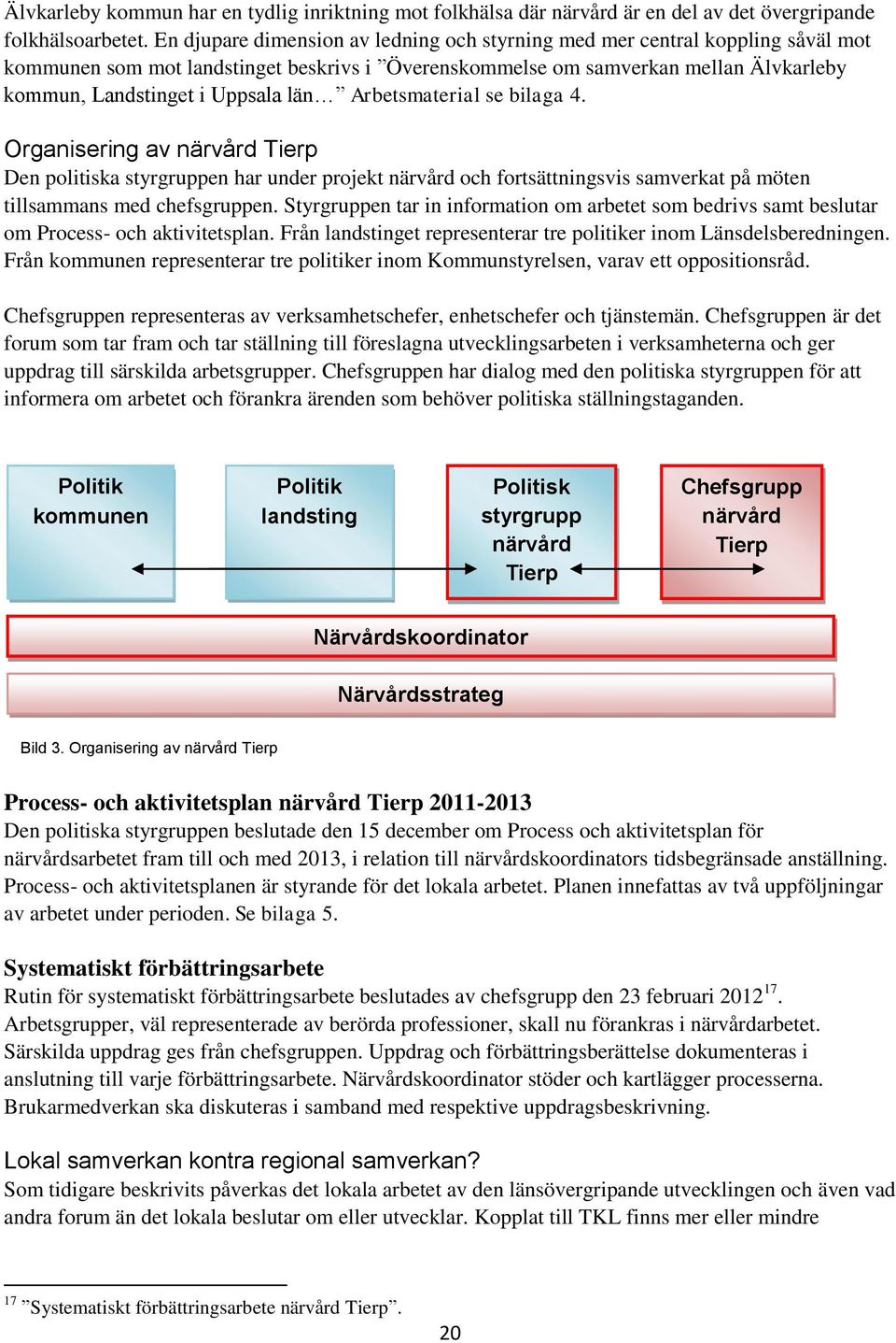 län Arbetsmaterial se bilaga 4. Organisering av närvård Tierp Den politiska styrgruppen har under projekt närvård och fortsättningsvis samverkat på möten tillsammans med chefsgruppen.