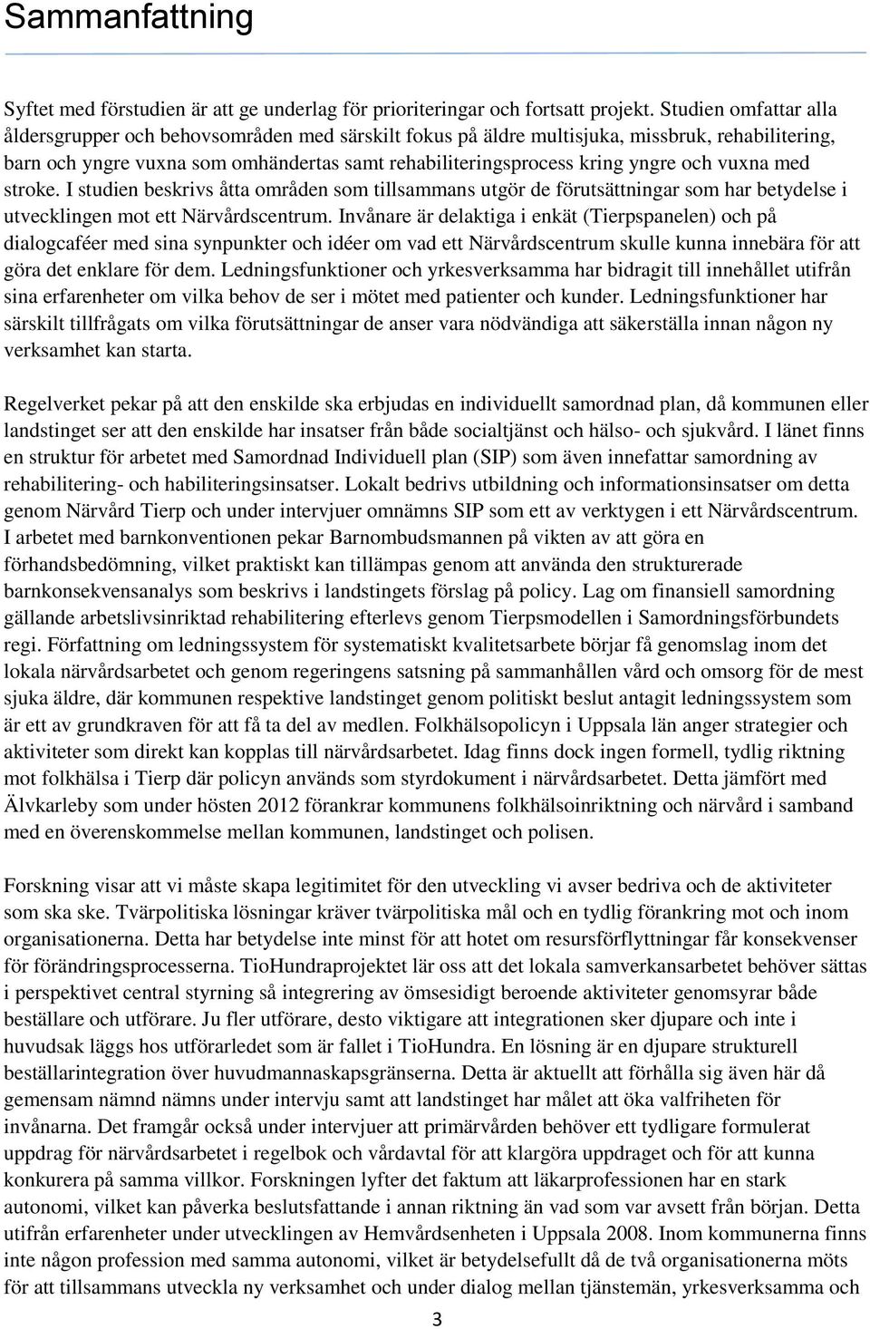 och vuxna med stroke. I studien beskrivs åtta områden som tillsammans utgör de förutsättningar som har betydelse i utvecklingen mot ett Närvårdscentrum.