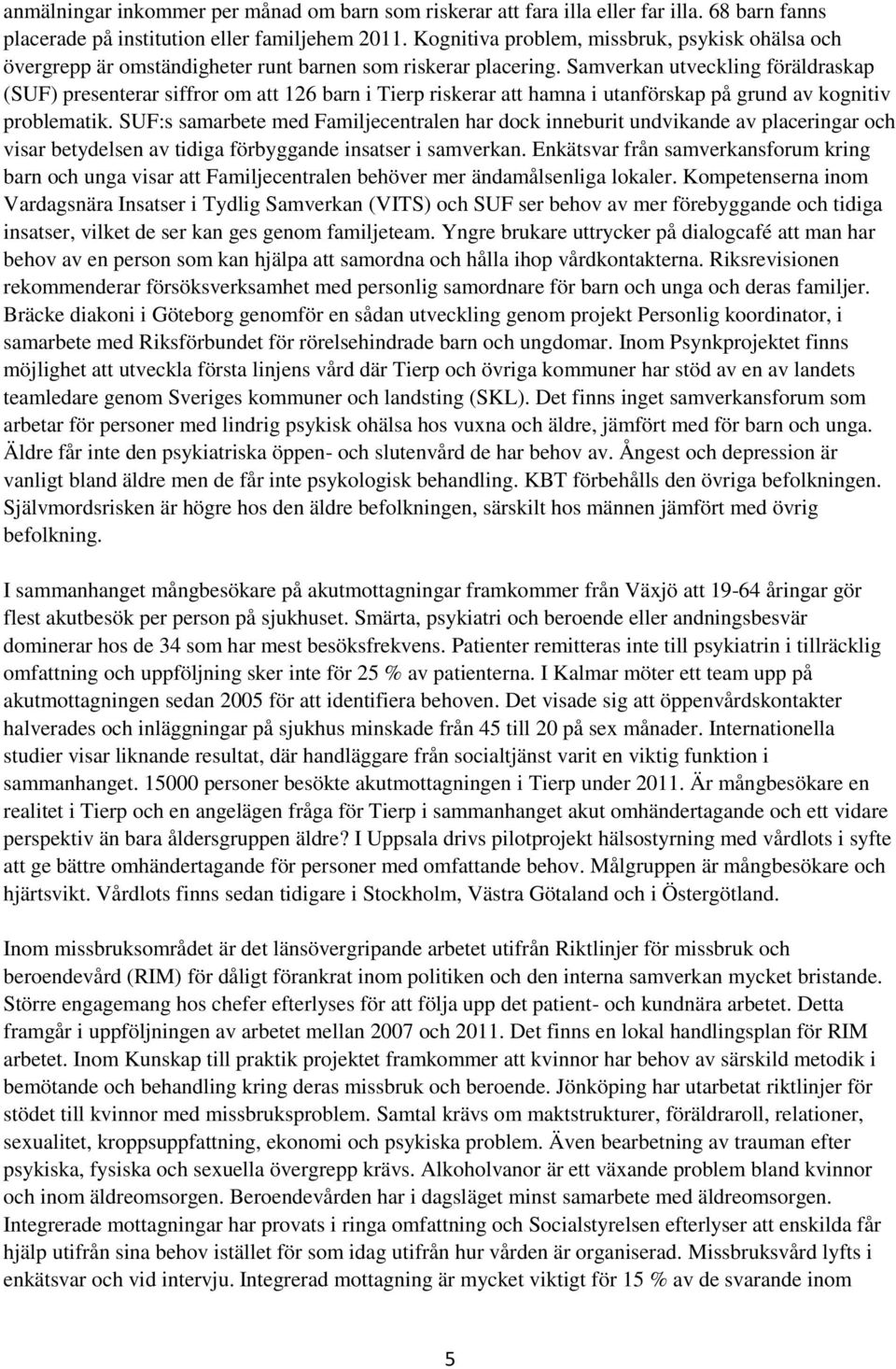 Samverkan utveckling föräldraskap (SUF) presenterar siffror om att 126 barn i Tierp riskerar att hamna i utanförskap på grund av kognitiv problematik.