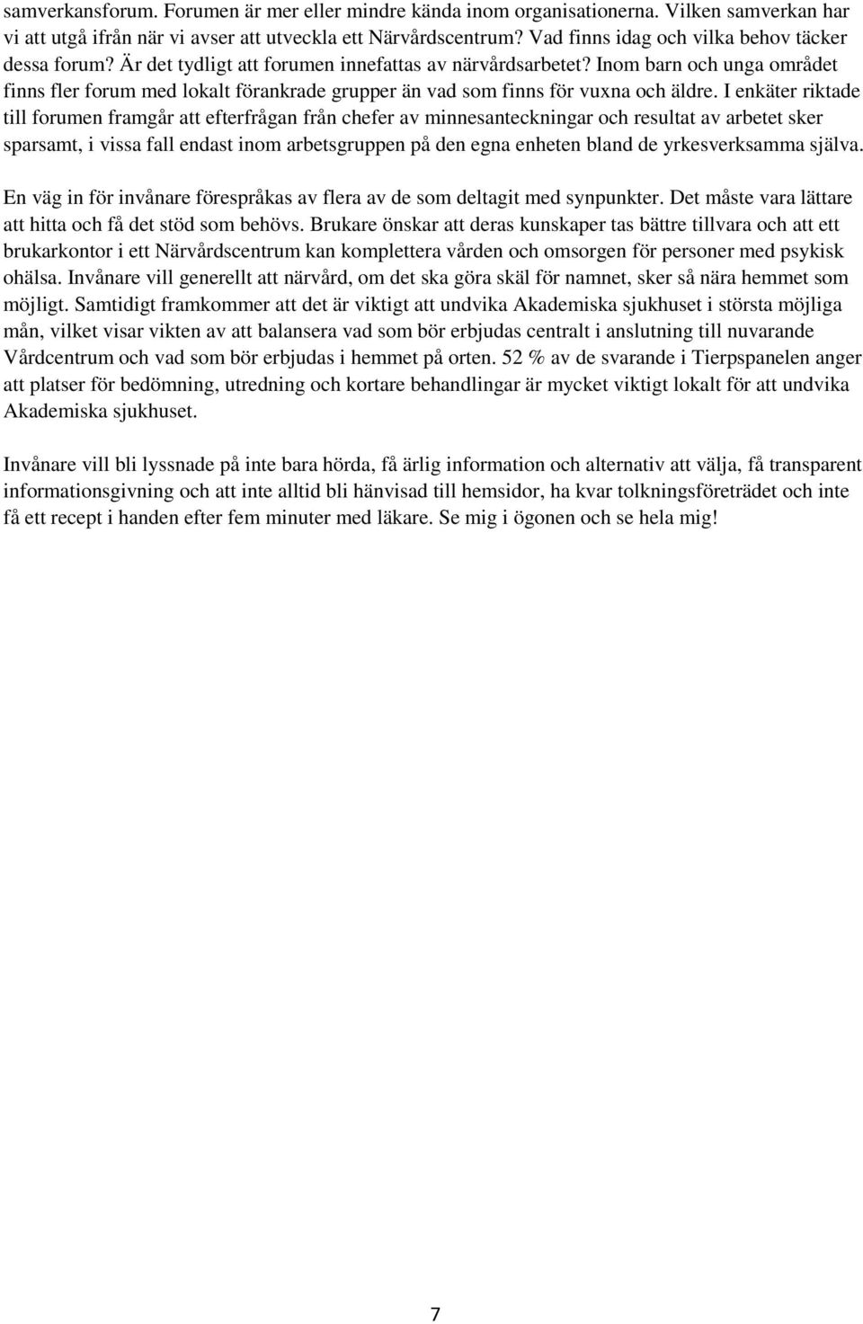 Inom barn och unga området finns fler forum med lokalt förankrade grupper än vad som finns för vuxna och äldre.