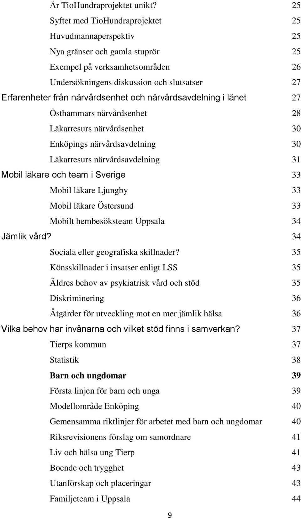 närvårdsenhet och närvårdsavdelning i länet 27 Östhammars närvårdsenhet 28 Läkarresurs närvårdsenhet 30 Enköpings närvårdsavdelning 30 Läkarresurs närvårdsavdelning 31 Mobil läkare och team i Sverige