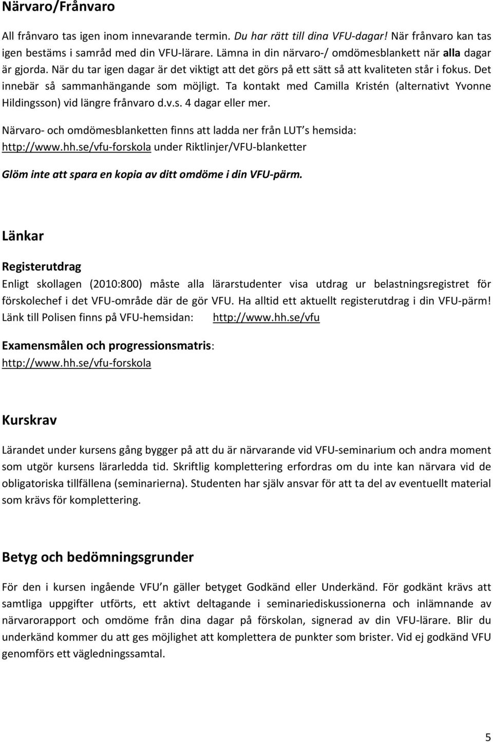 Det innebär så sammanhängande som möjligt. Ta kontakt med Camilla Kristén (alternativt Yvonne Hildingsson) vid längre frånvaro d.v.s. 4 dagar eller mer.