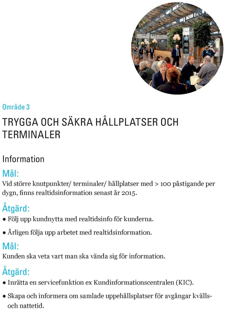 Årligen följa upp arbetet med realtidsinformation. Kunden ska veta vart man ska vända sig för information.