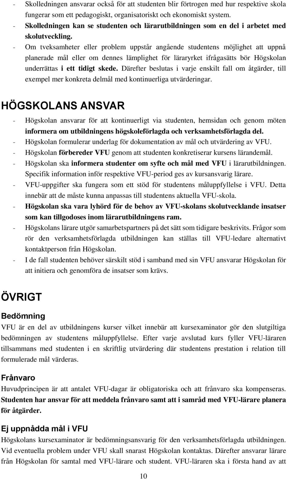 - Om tveksamheter eller problem uppstår angående studentens möjlighet att uppnå planerade mål eller om dennes lämplighet för läraryrket ifrågasätts bör Högskolan underrättas i ett tidigt skede.