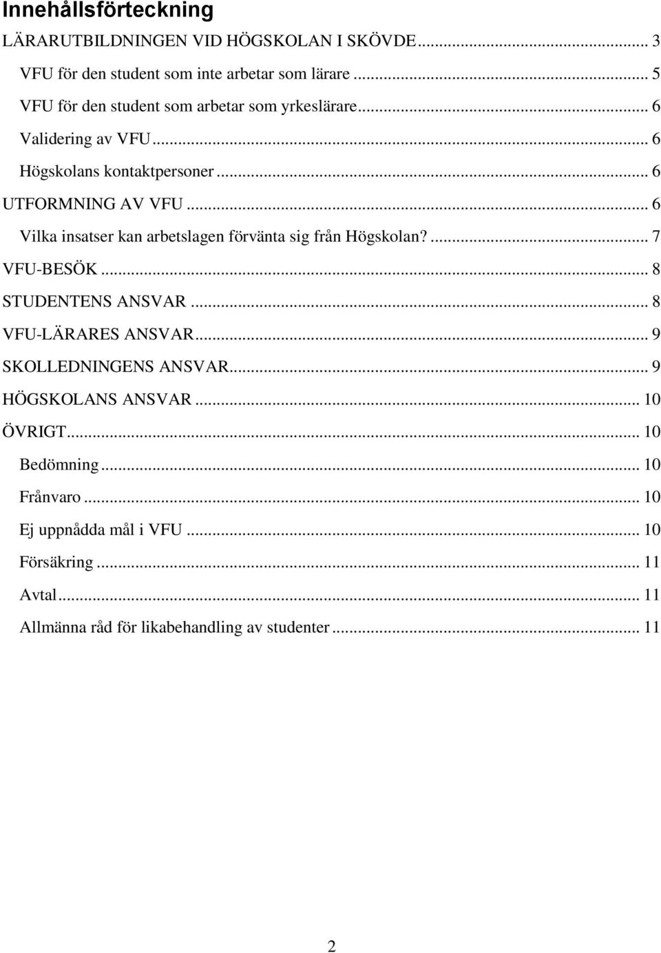 .. 6 Vilka insatser kan arbetslagen förvänta sig från Högskolan?... 7 VFU-BESÖK... 8 STUDENTENS ANSVAR... 8 VFU-LÄRARES ANSVAR.