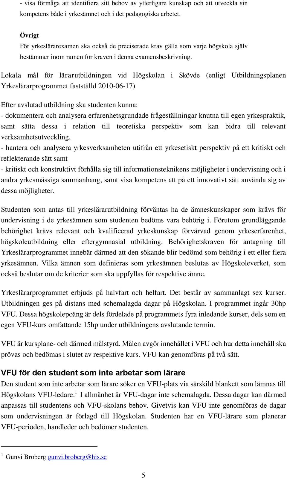 Lokala mål för lärarutbildningen vid Högskolan i Skövde (enligt Utbildningsplanen Yrkeslärarprogrammet fastställd 2010-06-17) Efter avslutad utbildning ska studenten kunna: - dokumentera och