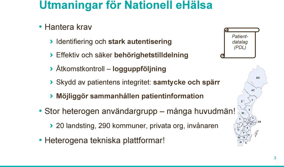patientens integritet: samtycke och spärr " Möjliggör sammanhållen patientinformation Stor heterogen