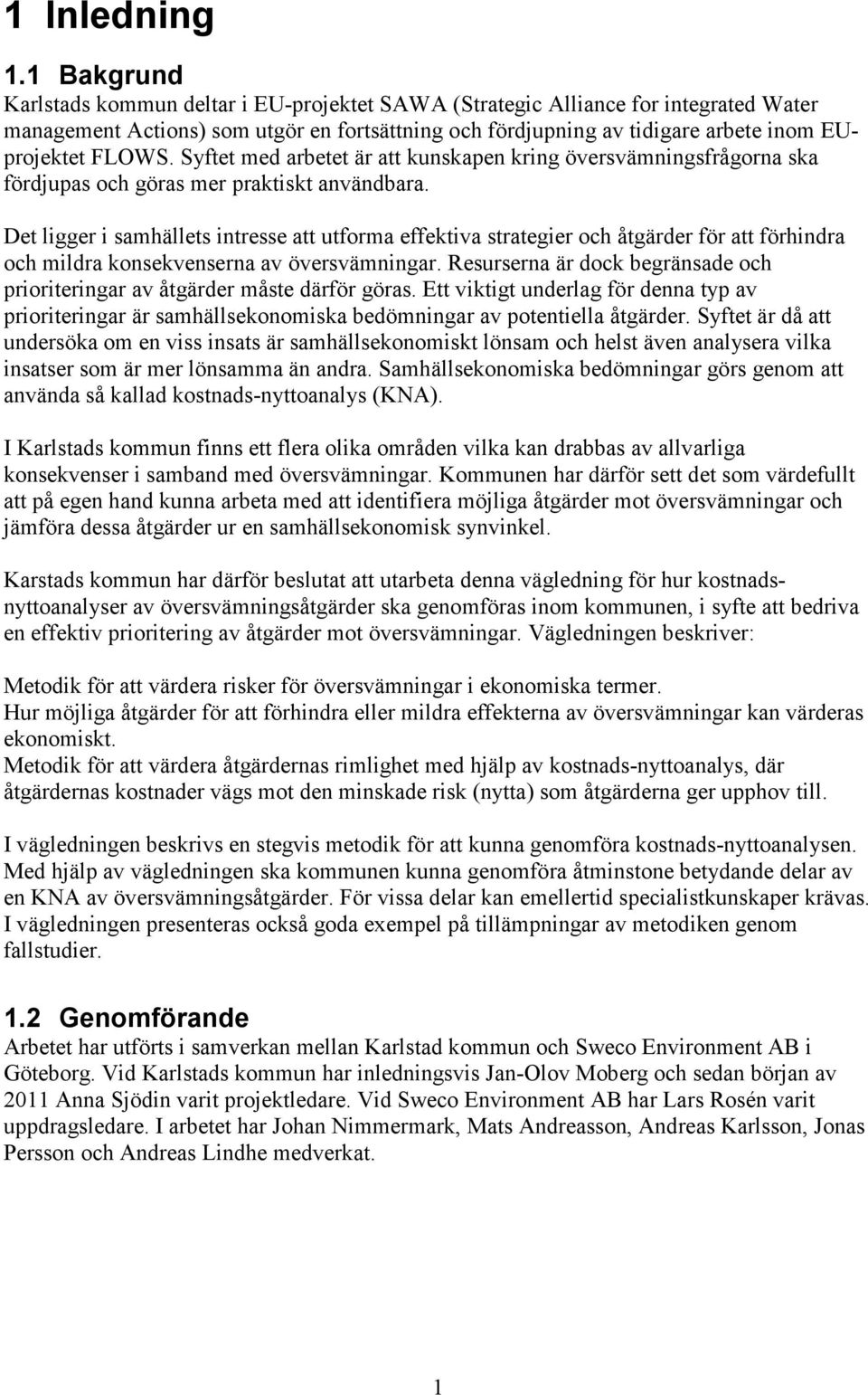 Syftet med arbetet är att kunskapen kring översvämningsfrågorna ska fördjupas och göras mer praktiskt användbara.
