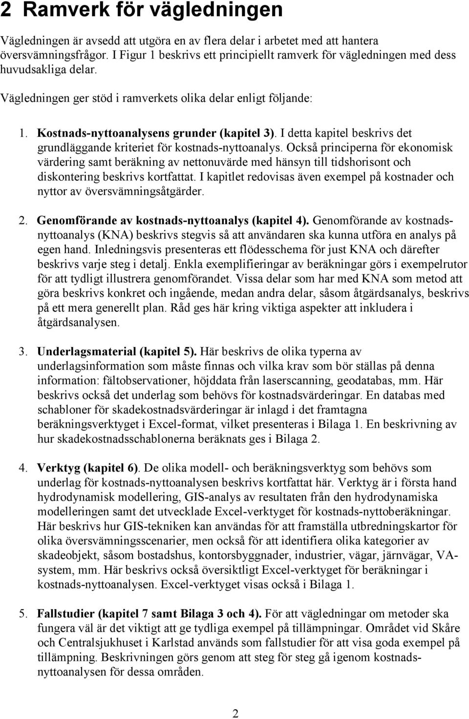 Kostnads-nyttoanalysens grunder (kapitel 3). I detta kapitel beskrivs det grundläggande kriteriet för kostnads-nyttoanalys.