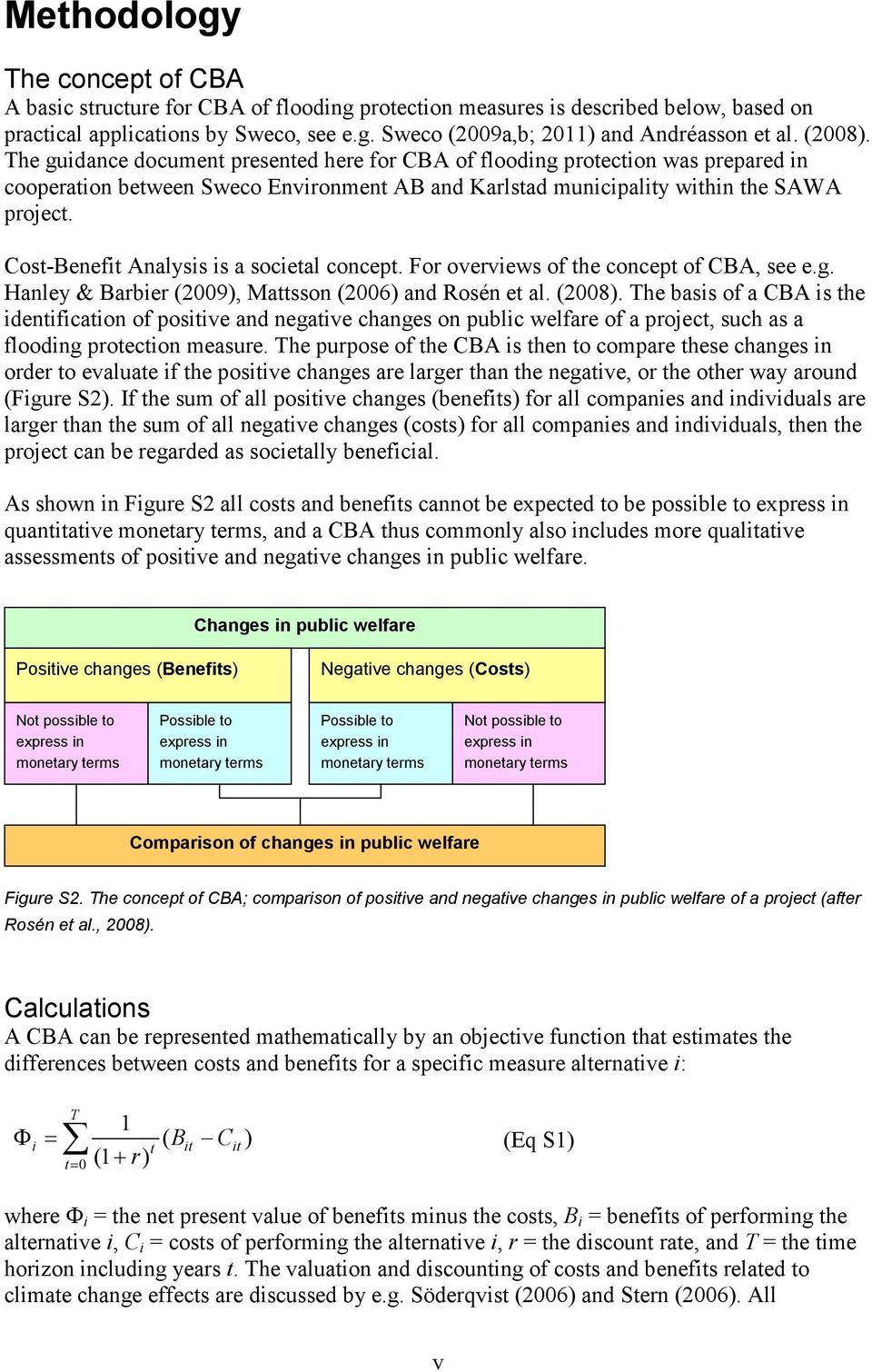 Cost-Benefit Analysis is a societal concept. For overviews of the concept of CBA, see e.g. Hanley & Barbier (2009), Mattsson (2006) and Rosén et al. (2008).