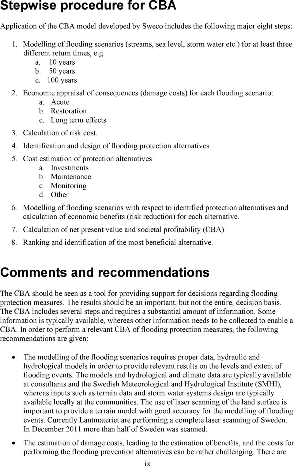 Long term effects 3. Calculation of risk cost. 4. Identification and design of flooding protection alternatives. 5. Cost estimation of protection alternatives: a. Investments b. Maintenance c.
