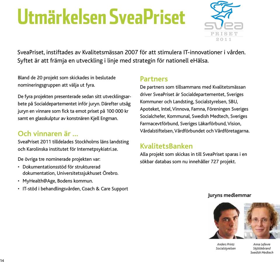 Därefter utsåg juryn en vinnare som fick ta emot priset på 100 000 kr samt en glasskulptur av konstnären Kjell Engman.