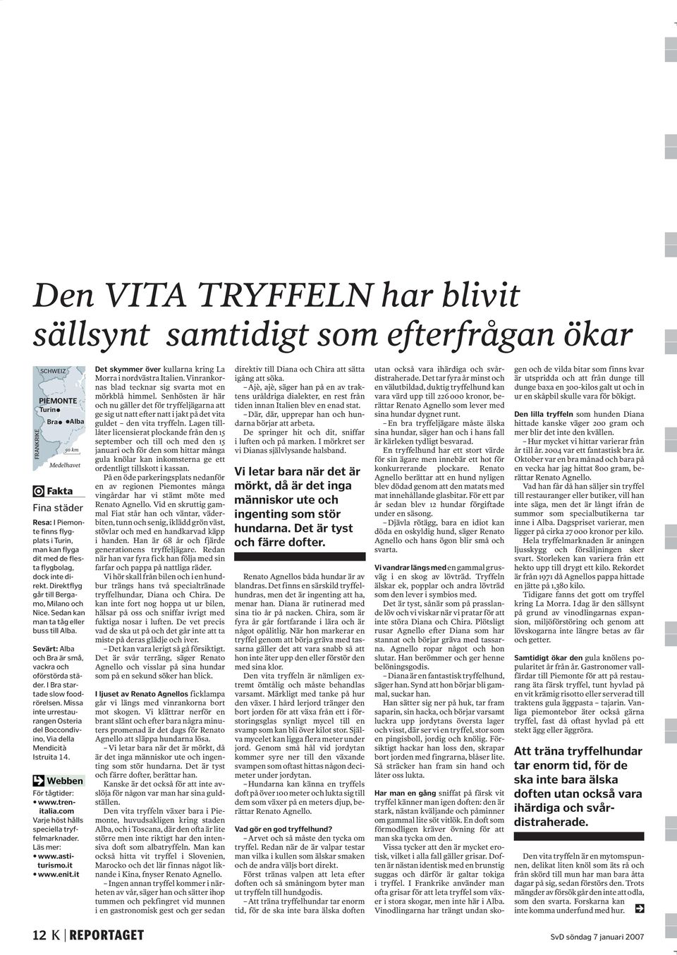 I Bra startade slow foodrörelsen. Missa inte urrestaurangen Osteria del Boccondivino, Via della Mendicità Istruita 14. 9 Webben För tågtider: www.trenitalia.