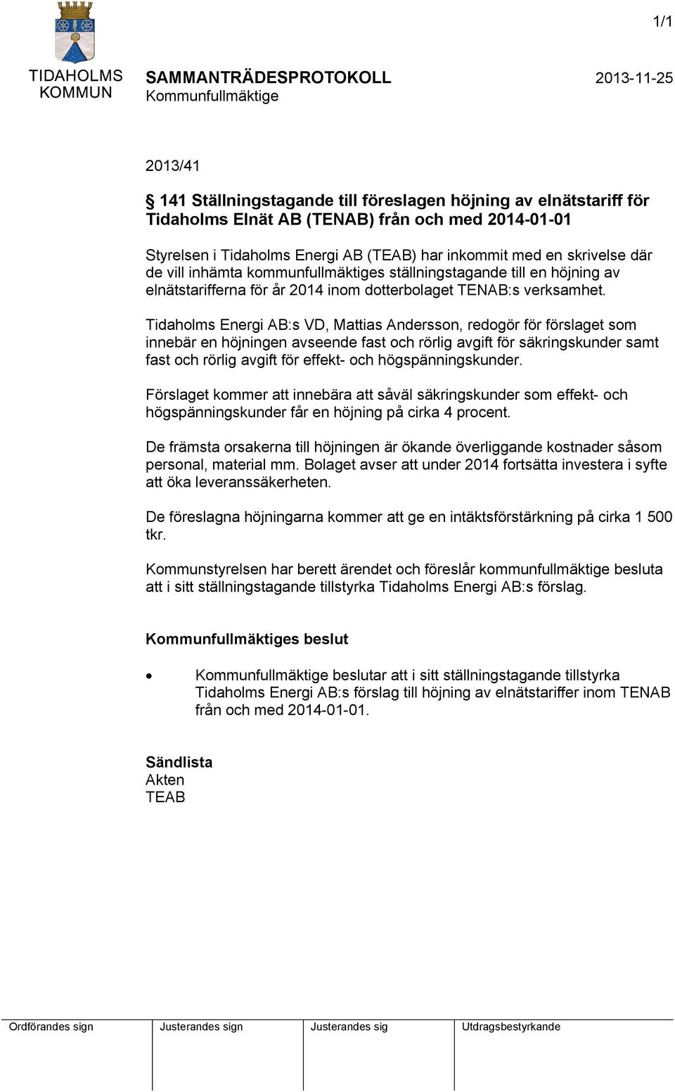 Tidaholms Energi AB:s VD, Mattias Andersson, redogör för förslaget som innebär en höjningen avseende fast och rörlig avgift för säkringskunder samt fast och rörlig avgift för effekt- och