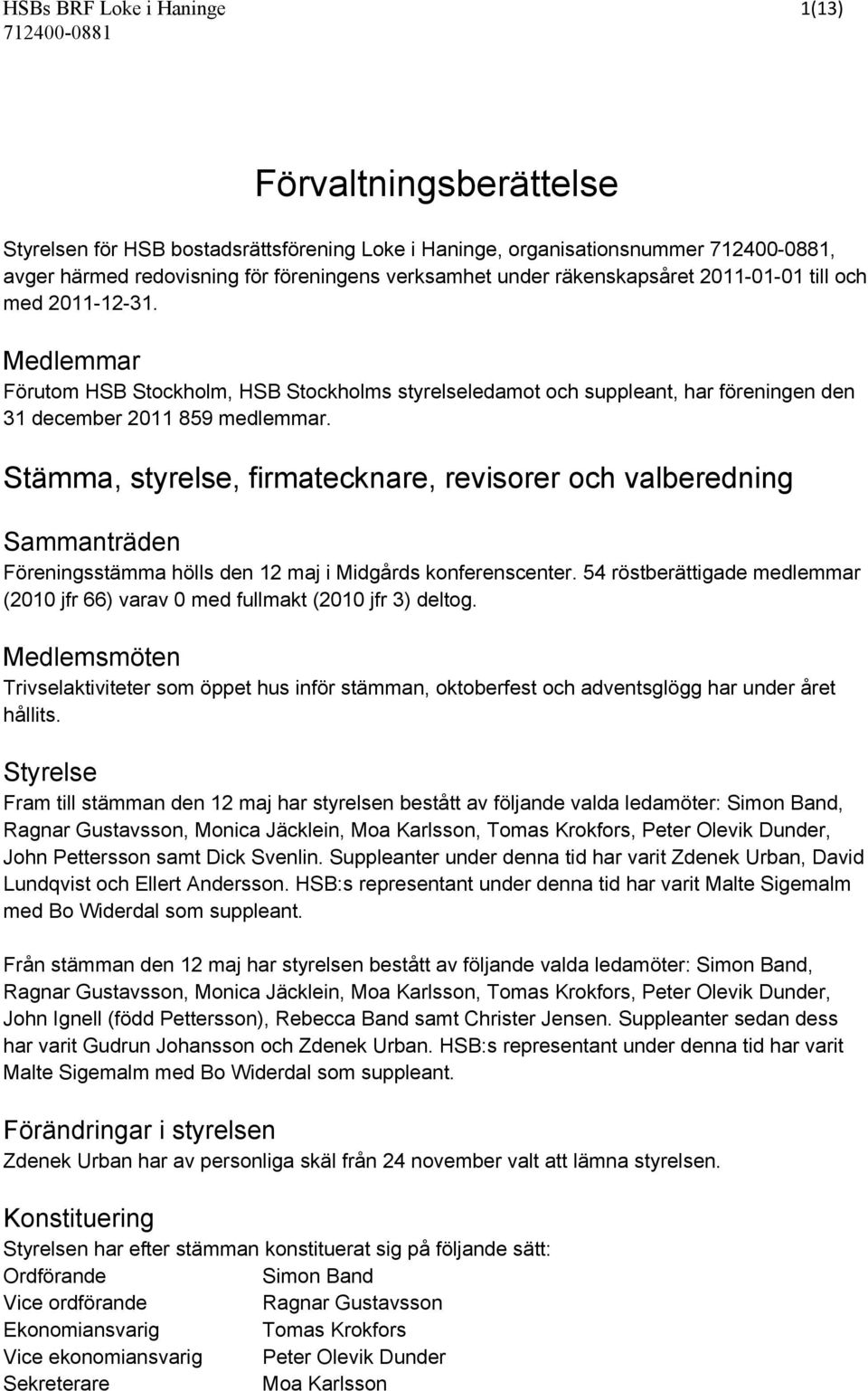 Stämma, styrelse, firmatecknare, revisorer och valberedning Sammanträden Föreningsstämma hölls den 12 maj i Midgårds konferenscenter.