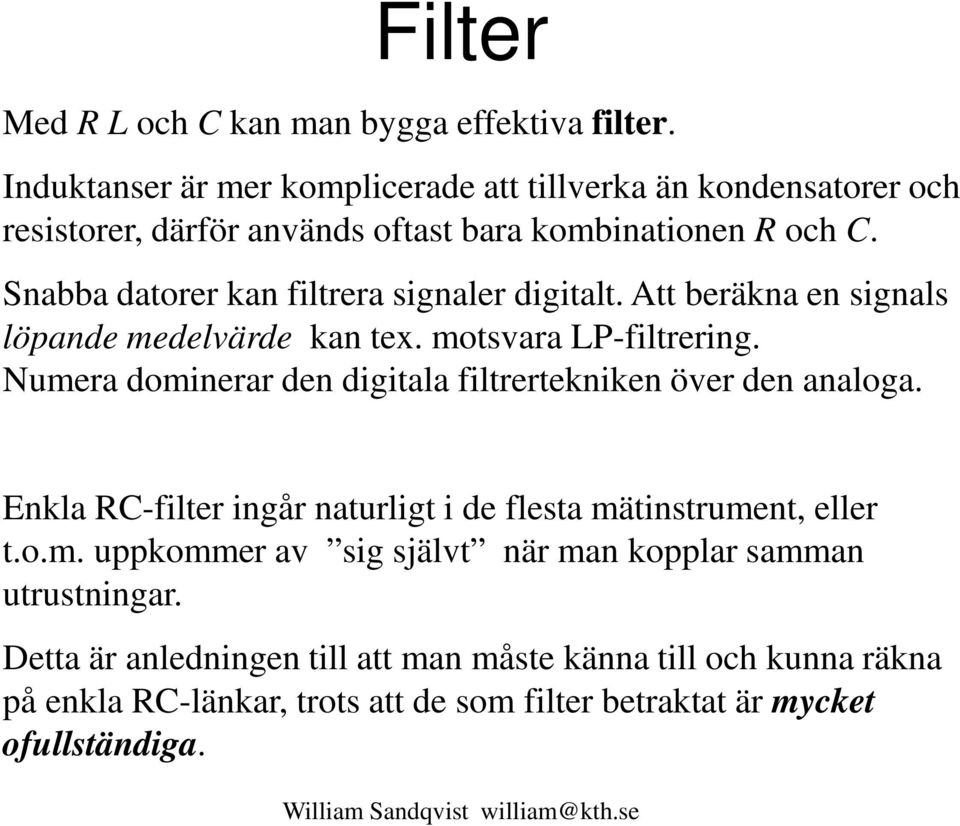 Snabba datorer kan filtrera signaler digitalt. Att beräkna en signals löpande medelvärde kan tex. motsvara LP-filtrering.