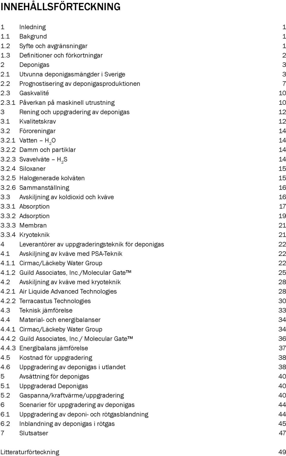 2.2 Damm och partiklar 14 3.2.3 Svavelväte H 2 S 14 3.2.4 Siloxaner 15 3.2.5 Halogenerade kolväten 15 3.2.6 Sammanställning 16 3.3 Avskiljning av koldioxid och kväve 16 3.3.1 Absorption 17 3.3.2 Adsorption 19 3.