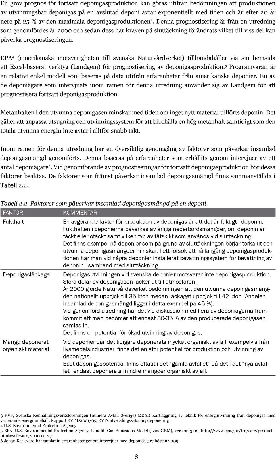 Denna prognostisering är från en utredning som genomfördes år 2000 och sedan dess har kraven på sluttäckning förändrats vilket till viss del kan påverka prognostiseringen.