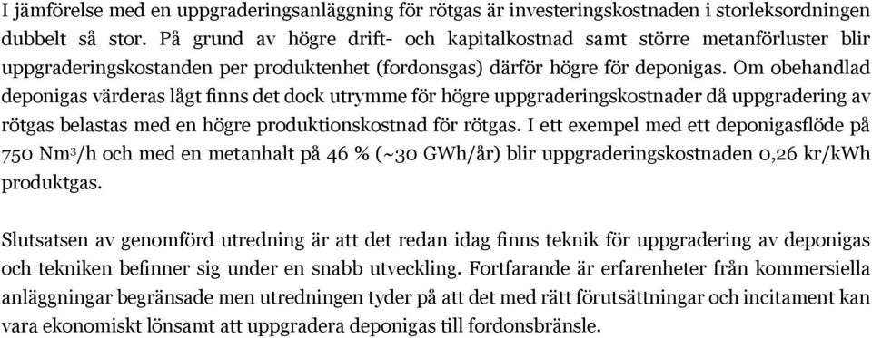 Om obehandlad deponigas värderas lågt finns det dock utrymme för högre uppgraderingskostnader då uppgradering av rötgas belastas med en högre produktionskostnad för rötgas.
