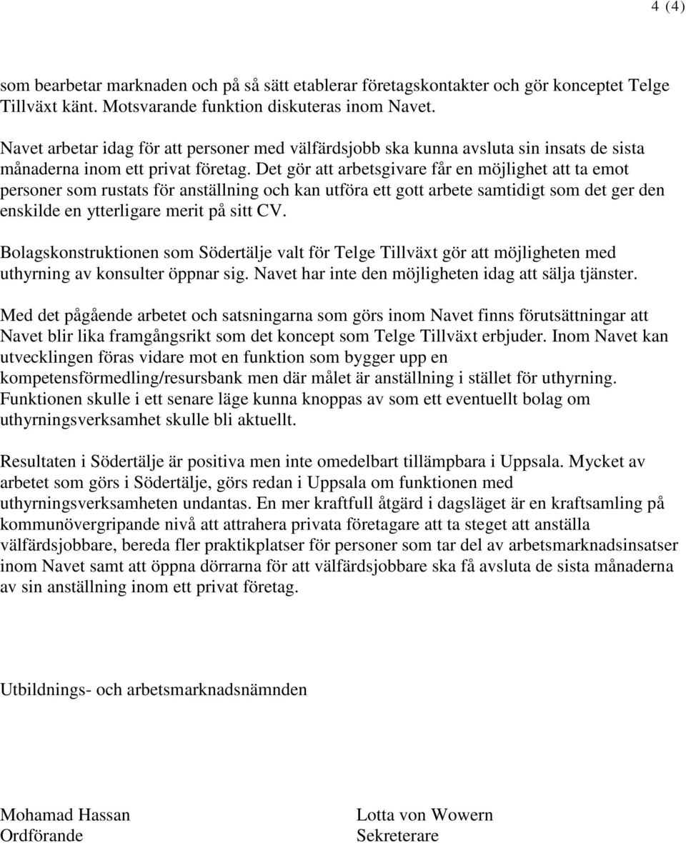 Det gör att arbetsgivare får en möjlighet att ta emot personer som rustats för anställning och kan utföra ett gott arbete samtidigt som det ger den enskilde en ytterligare merit på sitt CV.