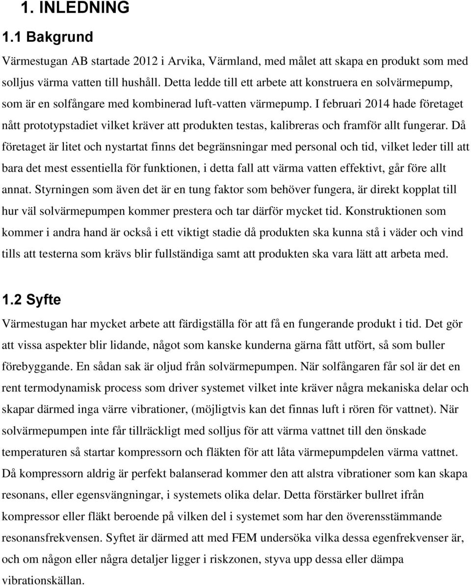 I februari 2014 hade företaget nått prototypstadiet vilket kräver att produkten testas, kalibreras och framför allt fungerar.