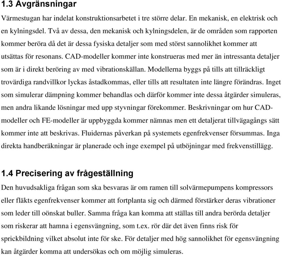CAD-modeller kommer inte konstrueras med mer än intressanta detaljer som är i direkt beröring av med vibrationskällan.