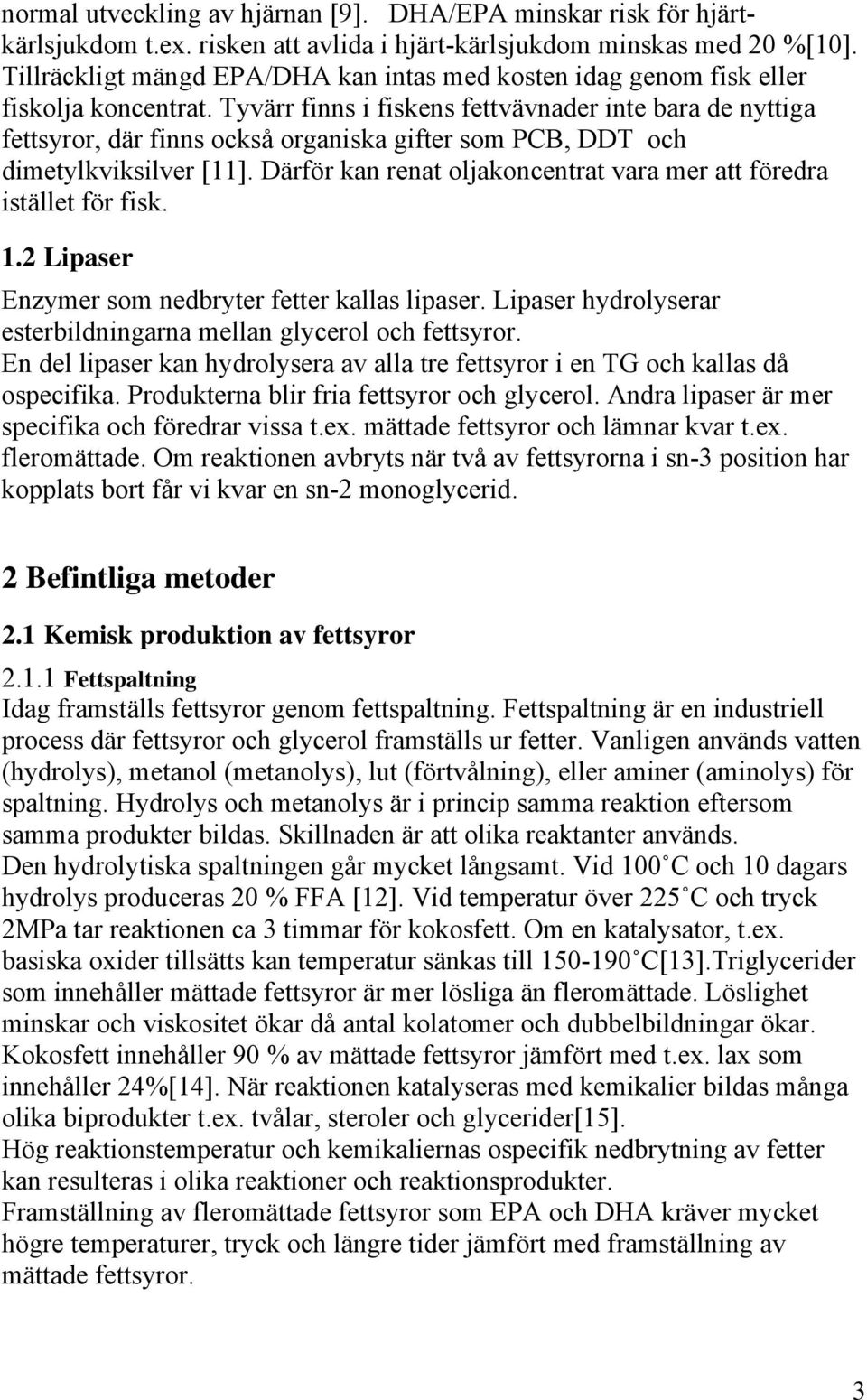 Tyvärr finns i fiskens fettvävnader inte bara de nyttiga fettsyror, där finns också organiska gifter som PCB, DDT och dimetylkviksilver [11].