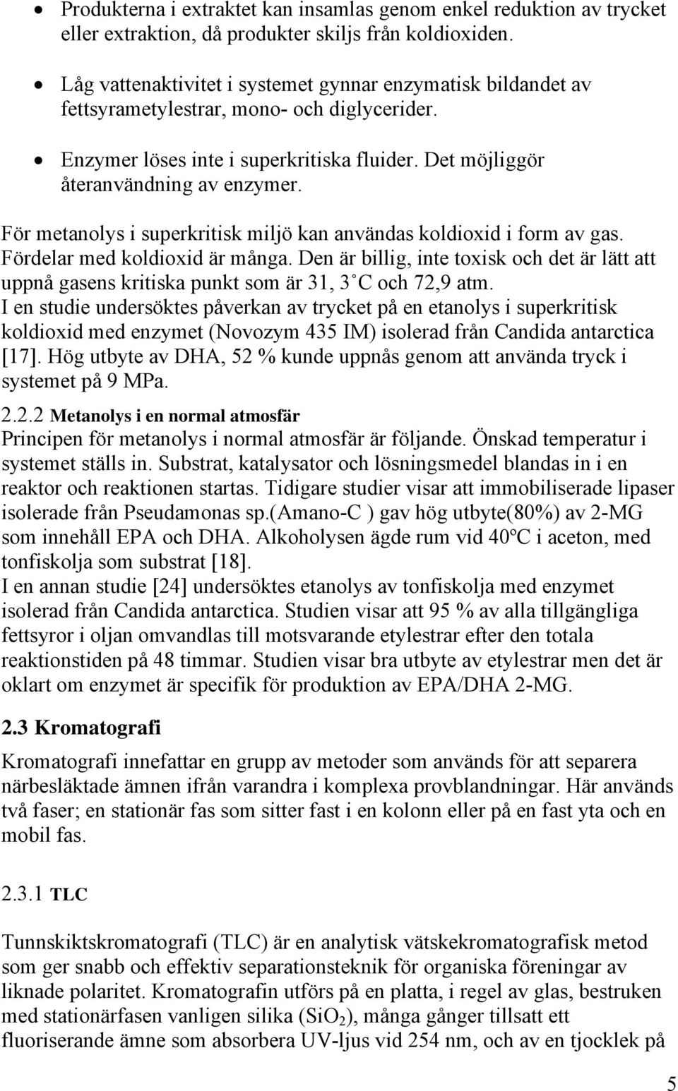 För metanolys i superkritisk miljö kan användas koldioxid i form av gas. Fördelar med koldioxid är många.