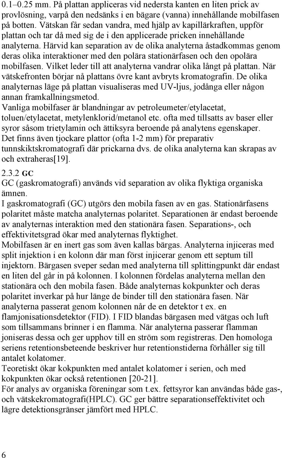 Härvid kan separation av de olika analyterna åstadkommas genom deras olika interaktioner med den polära stationärfasen och den opolära mobilfasen.