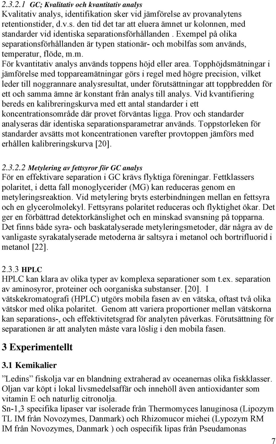 Topphöjdsmätningar i jämförelse med toppareamätningar görs i regel med högre precision, vilket leder till noggrannare analysresultat, under förutsättningar att toppbredden för ett och samma ämne är