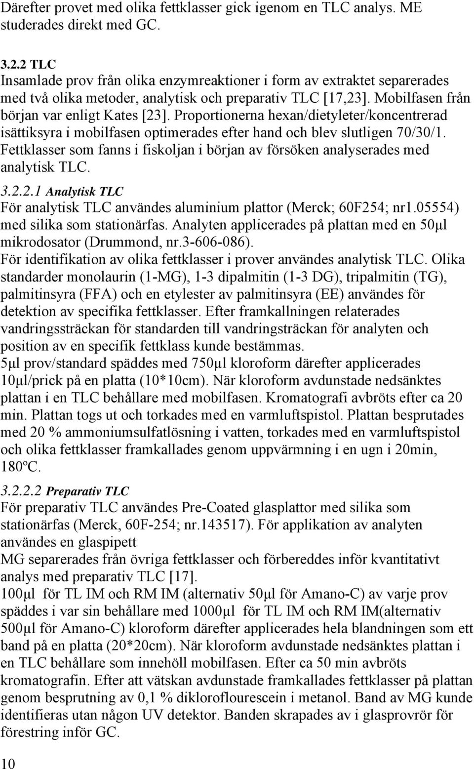 Proportionerna hexan/dietyleter/koncentrerad isättiksyra i mobilfasen optimerades efter hand och blev slutligen 70/30/1.
