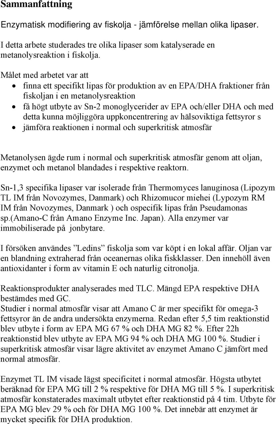 detta kunna möjliggöra uppkoncentrering av hälsoviktiga fettsyror s jämföra reaktionen i normal och superkritisk atmosfär Metanolysen ägde rum i normal och superkritisk atmosfär genom att oljan,