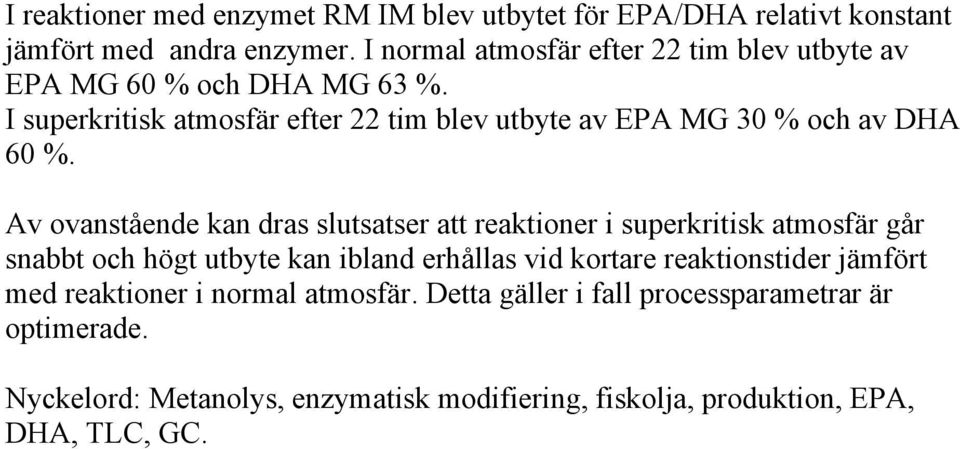 I superkritisk atmosfär efter 22 tim blev utbyte av EPA MG 30 % och av DHA 60 %.
