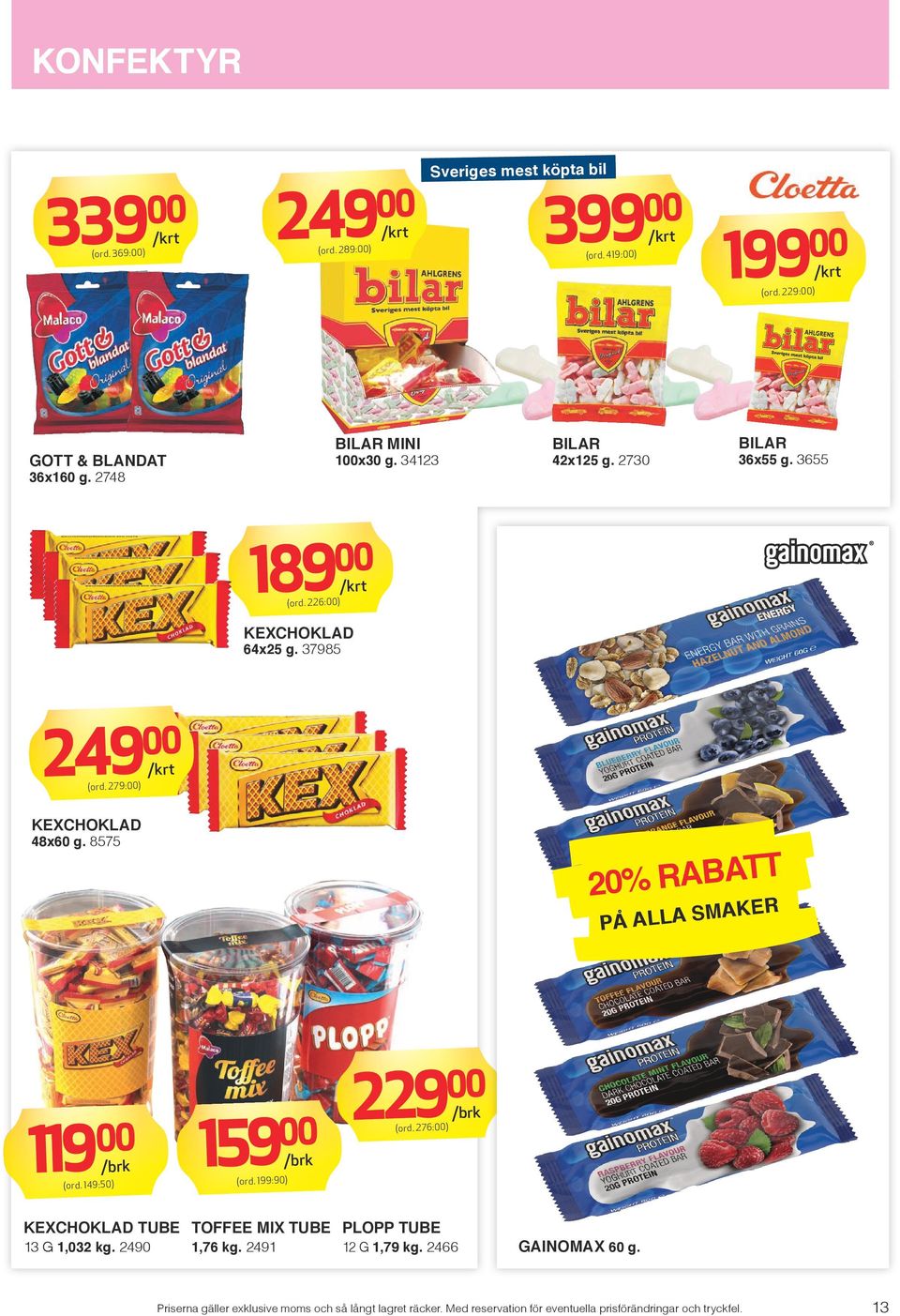 3785 24 (ord. 27:) KEXCHOKLAD 48x60 g. 8575 20% RABATT PÅ ALLA SMAKER 11 /brk (ord. 14:50) 15 /brk (ord.