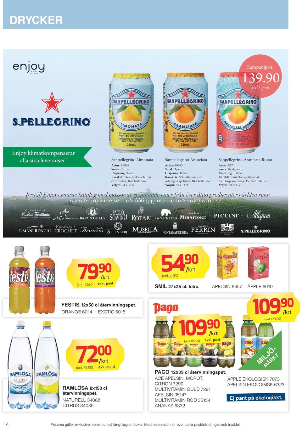 Volym: 24 x 33 cl Artnr: 8863 Smak: Apelsin Ursprung: Italien Karaktär: Sötsyrlig smak av solmogna apelsiner, 18% fruktjuice.