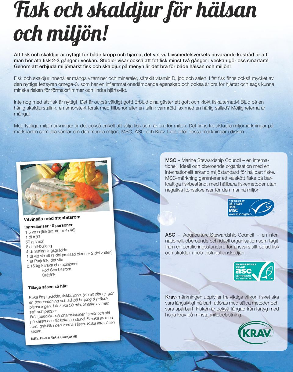 Fisk och skaldjur innehåller många vitaminer och mineraler, särskilt vitamin D, jod och selen. I fet fisk finns också mycket av den nyttiga fettsyran omega-3.